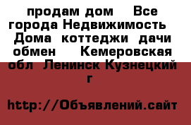 продам дом. - Все города Недвижимость » Дома, коттеджи, дачи обмен   . Кемеровская обл.,Ленинск-Кузнецкий г.